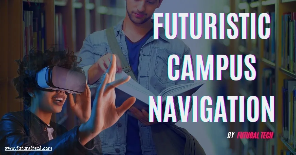 Augmented Reality for Campus Navigation: A Futuristic Approach Augmented Reality for Campus Navigation: A Futuristic Approach