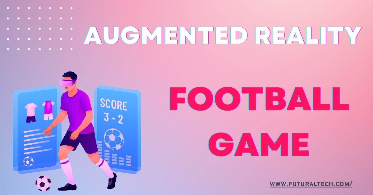 Augmented Reality Football Game: Revolutionizing Interactive Sports Entertainment