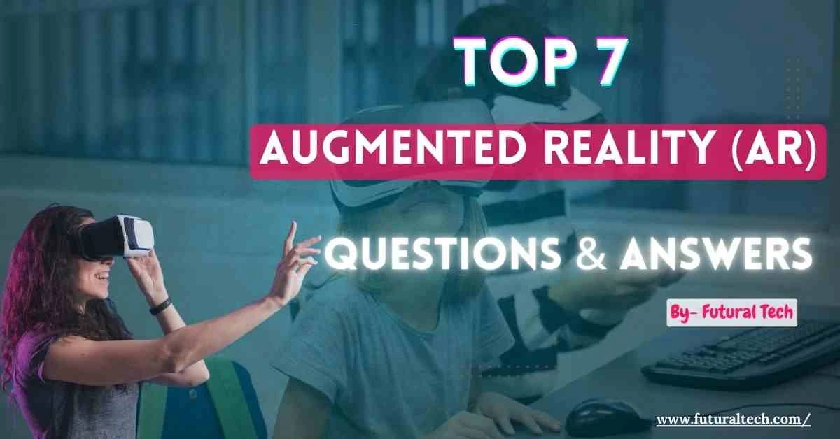 Top 7 Augmented Reality Questions &amp;amp; Answers You Must Know!